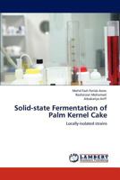 Solid-state Fermentation of Palm Kernel Cake: Locally-isolated strains 3845405791 Book Cover