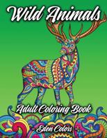 Wild Animals - Adult Coloring Book: Discover a Diverse Selection of Beautiful Animal Scenes with Flower Backgrounds. Detailed Coloring Pages 179511598X Book Cover