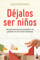 Déjalos ser niños: Una guía práctica para acompañar a los pequeños en una crianza respetuosa: Una guía práctica para acompañar a los pequeños en una crianza respetuosa (Spanish Edition) 6075695419 Book Cover
