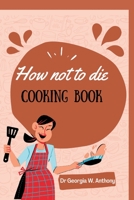 HOW NOT TO DIE COOKING BOOK: SIMPLE RECIPE FOR KIDS AND ADULTS B0B92CH7DM Book Cover