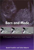Born and Made: An Ethnography of Preimplantation Genetic Diagnosis (In-formation) 0691121931 Book Cover
