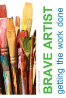 Brave Artist: Getting the Work Done 1478343230 Book Cover