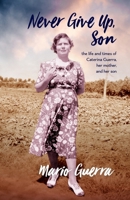 Never Give Up Son: the life and times of Caterina Guerra, her mother, and her son 1925707229 Book Cover