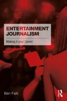 Entertainment Journalism: Making It Your Career 1138649384 Book Cover