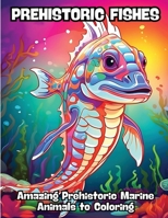 Prehistoric Fishes: Amazing Prehistoric Marine Animals to Coloring B0CRM25KC6 Book Cover