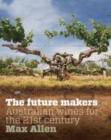 Future Makers: Australian Wines For The 21St Century 1740666615 Book Cover