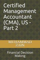 Certified Management Accountant (CMA), US - Part 2: Financial Decision Making 1729321372 Book Cover