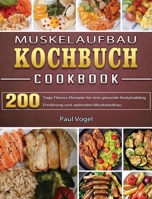 Muskelaufbau Kochbuch: 365 Tage Fitness Rezepte für eine gesunde Bodybuilding Ernährung und optimalen Muskelaufbau 1803671645 Book Cover