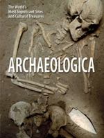 Archaeologica: The World's Most Significant Sites and Cultural Treasures 0711228221 Book Cover