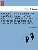 Killing no Murder: a farce in two acts [and in prose]. Second edition ... Together with a preface, and the scene suppressed by order of the Lord Chamberlain. 1241063419 Book Cover