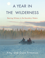 A Year in the Wilderness: Bearing Witness in the Boundary Waters 1571313710 Book Cover