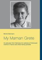 My Maman Grete: An educator from Germany for orphans of Holocaust victims in France and other family portraits 3740744006 Book Cover