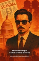 Scandals That Changed History: Intrigue, Power, and Secrets: A Journey Through the Events That Shaped Our World B0FYCQ2NMY Book Cover