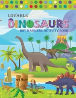 Lovable Dinosaur Dot Markers Activity Book: Amazing Dot Markers Activity Book For Kids | Do A Dot Page a day | Dot Coloring Books For Toddlers | Paint Daubers Marker Art Creative Kids Activity Book B091GPQS3Z Book Cover