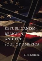 Republicanism, Religion, And the Soul of America (Eric Voegelin Institute Series in Political Philosophy: Studies in Religion and Politics) 0826217265 Book Cover