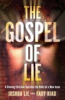 The Gospel of Lie: A Grieving Christian Searches the Bible for a New Jesus 1544901674 Book Cover