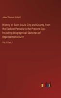 History of Saint Louis City and County, from the Earliest Periods to the Present Day: Including Biographical Sketches of Representative Men: Vol. I Part. 1 338532145X Book Cover