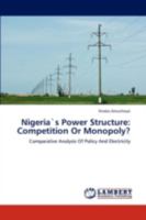 Nigeria`s Power Structure: Competition Or Monopoly?: Comparative Analysis Of Policy And Electricity 3838349121 Book Cover