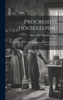 Progressive Housekeeping: Keeping House Without Knowing How, and Knowing How to Keep House Well 1020841613 Book Cover