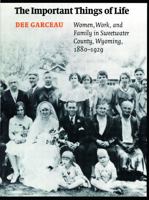 The Important Things of Life: Women, Work, and Family in Sweetwater County, Wyoming, 1880-1929 (Women in the West) 0803243480 Book Cover