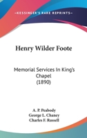 Henry Wilder Foote: Memorial Services in King's Chapel 1286415381 Book Cover