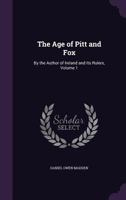 The Age of Pitt and Fox: By the Author of Ireland and Its Rulers, Volume 1 135930911X Book Cover