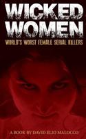 Wicked Women: World's Worst Female Serial Killers 1500137146 Book Cover
