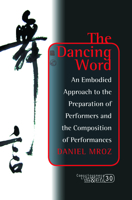 The Dancing Word: An Embodied Approach to the Preparation of Performers and the Composition of Performances 9042033304 Book Cover