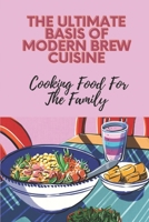 The Ultimate Basis Of Modern Brew Cuisine: Cooking Food For The Family: The Brews Cookbook Recipes B09FS9S884 Book Cover