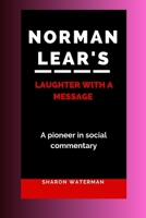 Norman Lear's Laughter with a Message: A Pioneer in Social Commentary B0CPSWTGRF Book Cover