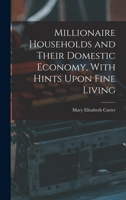 Millionaire Households and Their Domestic Economy, with Hints Upon Fine Living 1015525180 Book Cover