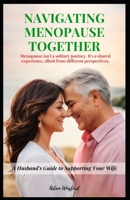 NAVIGATING MENOPAUSE TOGETHER: A Husband's Guide to Supporting Your Wife B0CKYD6W2V Book Cover