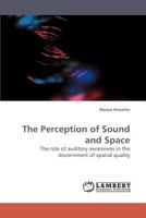 The Perception of Sound and Space: The role of auditory awareness in the discernment of spatial quality 3838326016 Book Cover