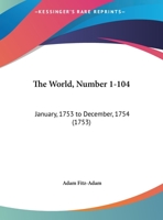 The World, Number 1-104: January, 1753 To December, 1754 1120938198 Book Cover