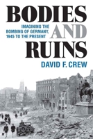 Bodies and Ruins: Imagining the Bombing of Germany, 1945 to the Present 0472130137 Book Cover