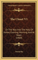 The Closet V1: Or The Way Into The Holy Of Holies, Evening, Morning, And At Noon 1165788977 Book Cover