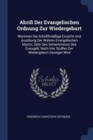 Abriß Der Evangelischen Ordnung Zur Wiedergeburt: Worinnen Die Schrifftmäßige Einsicht Und Ausübung Der Wahren Evangelischen Mystic, Oder Des ... Vier Stuffen Der Wiedergeburt Gezeiget Wird 1340103656 Book Cover