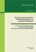 Krise des konservativen Wohlfahrtsstaates am deutschen Beispiel: Ursachen und Problemlösungen zwischen Liberalisierung, Sozialdemokratie und Pfadabhängigkeit 3955490769 Book Cover