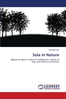 Sola In Nature: Nature as desire, nature as wilderness, nature as way, and nature as oneness 3659130729 Book Cover