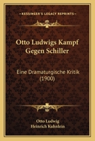Otto Ludwigs Kampf Gegen Schiller: Eine Dramaturgische Kritik (Classic Reprint) 1141326078 Book Cover