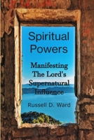 Spiritual Powers: Manifesting The Lord's Supernatural Influence B0FLWHP6H2 Book Cover