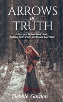 Arrows of Truth: A Strategy to Deflect Satan’s Lies, Embrace God’s Truth, and Restore Your Mind 1736010328 Book Cover