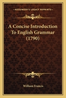 A concise introduction to English grammar: compiled by William Francis, of Hook, for the use of his school. 1171374283 Book Cover