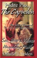 Padre Pio...The Capuchin: The Life & Times of St. Pio of Pietrelcina 1519495684 Book Cover