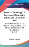 Poetical Chronology Of Inventions, Discoveries, Battles And Of Eminent Men: From The Conquest To The Present Time, Exhibiting Their Effects On The History Of Great Britain (1853) 0548735018 Book Cover