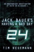Jack Bauer's Having a Bad Day: An Unauthorized Investigation of Faith in 24: Season 1 0781443849 Book Cover