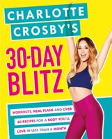 Charlotte Crosby’s 30-Day Blitz: Workouts, Tips and Recipes for a Body You'll Love in Less than a Month 1472243315 Book Cover