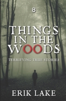 Things in the Woods: Terrifying True Stories: Volume 8 B0CL6ZCZJC Book Cover