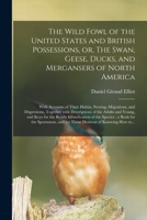 The Wild Fowl of the United States and British Possessions: Or, The Swan, Geese, Ducks, and Mergans 1015344720 Book Cover