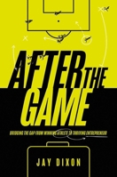 After the Game: Bridging the Gap from Winning Athlete to Thriving Entrepreneur 1637632673 Book Cover